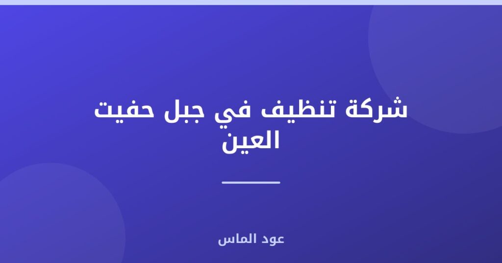 شركة تنظيف في جبل حفيت العين