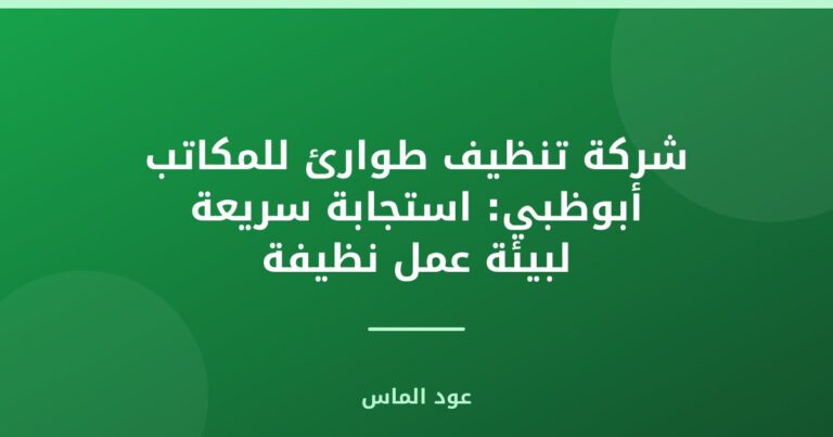 شركة تنظيف طوارئ للمكاتب أبوظبي: استجابة سريعة لبيئة عمل نظيفة
