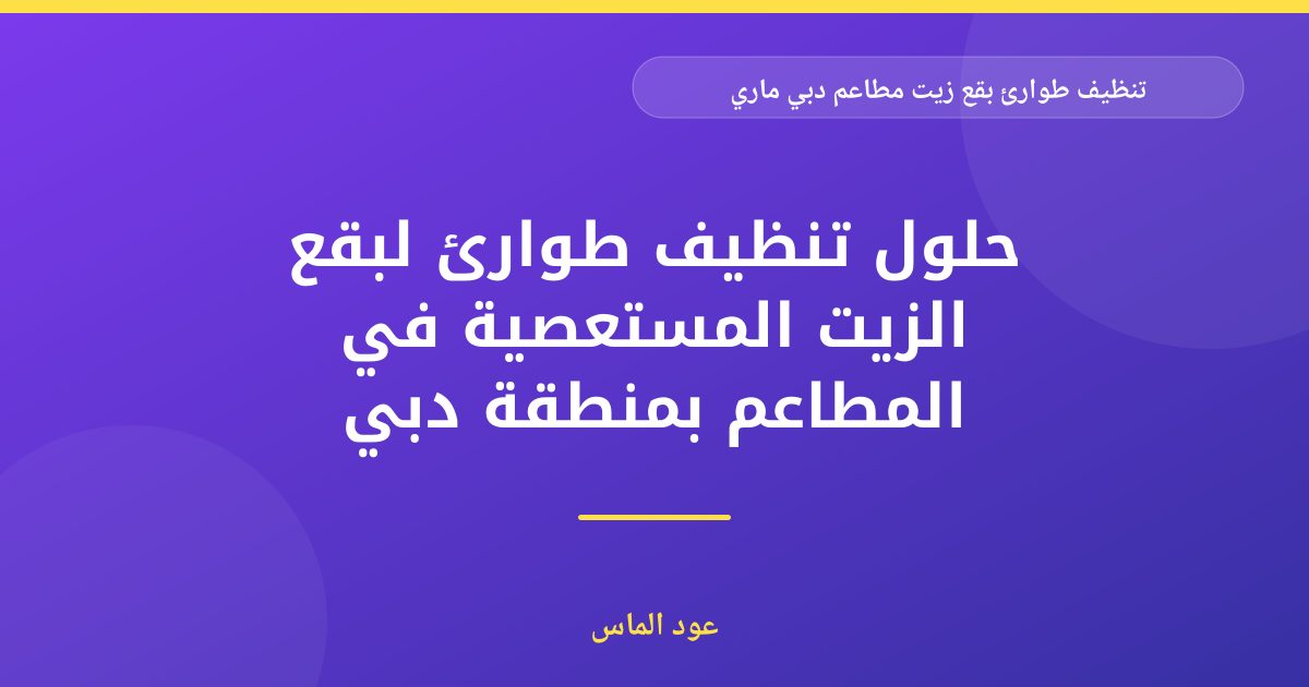 تنظيف طوارئ بقع زيت مطاعم دبي مارينا